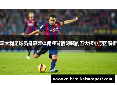 意大利足球员身高整体偏矮背后隐藏的五大核心原因解析