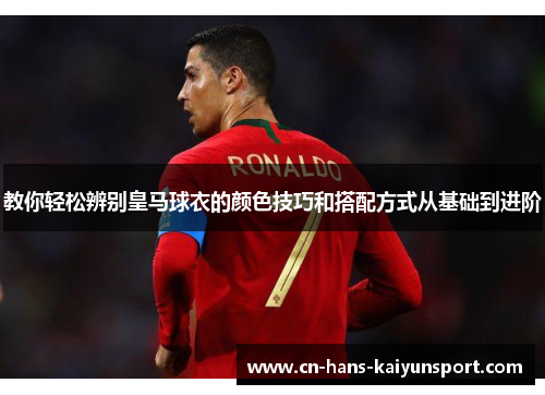 教你轻松辨别皇马球衣的颜色技巧和搭配方式从基础到进阶