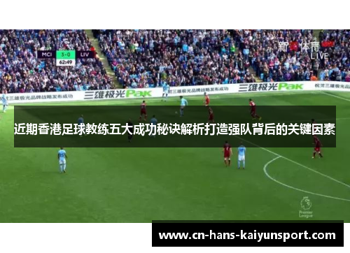 近期香港足球教练五大成功秘诀解析打造强队背后的关键因素