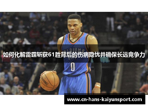 如何化解雷霆斩获61胜背后的伤病隐忧并确保长远竞争力