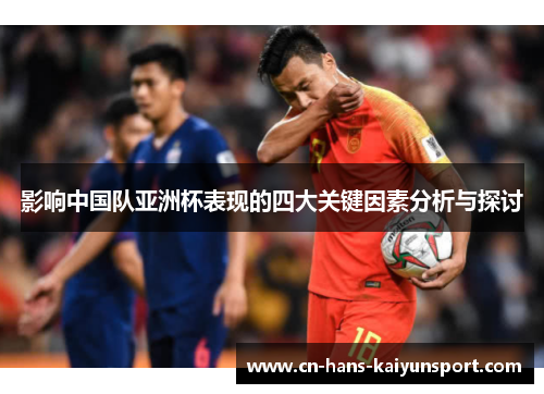 影响中国队亚洲杯表现的四大关键因素分析与探讨