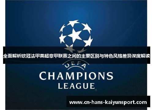 全面解析欧冠法甲英超意甲联赛之间的主要区别与特色风格差异深度解读