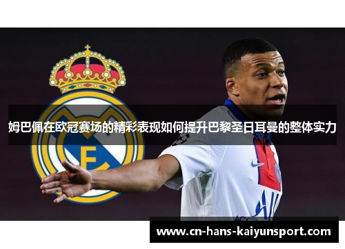 姆巴佩在欧冠赛场的精彩表现如何提升巴黎圣日耳曼的整体实力
