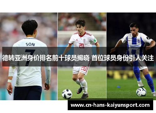 德转亚洲身价排名前十球员揭晓 首位球员身份引人关注