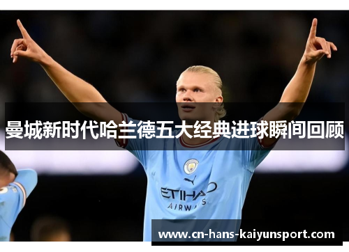 曼城新时代哈兰德五大经典进球瞬间回顾