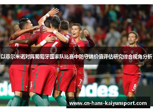 以菲尔米诺对阵葡萄牙国家队比赛中防守端价值评估研究综合视角分析
