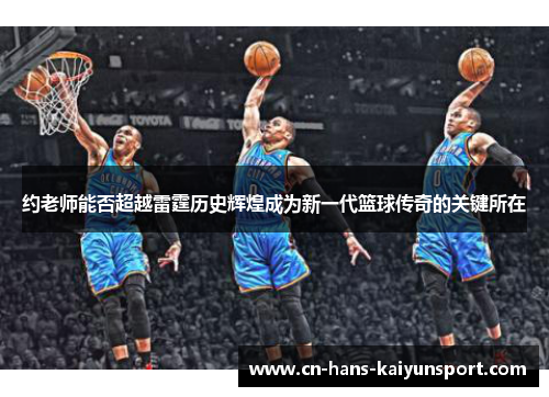 约老师能否超越雷霆历史辉煌成为新一代篮球传奇的关键所在